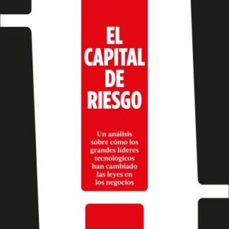 El capital de riesgo Un análisis sobre cómo los grandes líderes tecnológicos han cambiado las leyes en los negocios