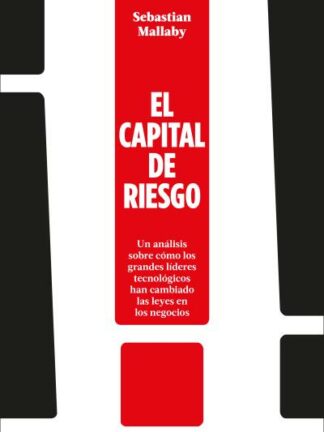 El capital de riesgo Un análisis sobre cómo los grandes líderes tecnológicos han cambiado las leyes en los negocios