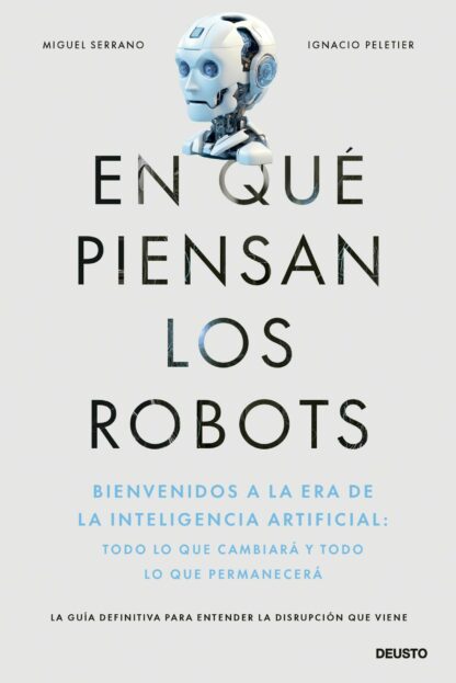 En qué piensan los robots Bienvenidos a la era de la inteligencia artificial: todo lo que cambiará y  todo lo que permanecerá