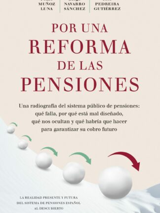 Por una reforma de las pensiones Una radiografía del sistema público de pensiones: qué falla, por qué está mal diseñado, qué nos ocultan y qué habría que hacer para garantizar su cobro futuro