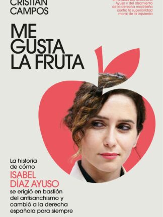 Me gusta la fruta La historia de cómo Isabel Díaz Ayuso se erigió en bastión del antisanchismo y cambió a la derecha española para siempre