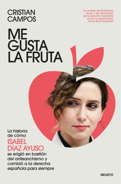 Me gusta la fruta La historia de cómo Isabel Díaz Ayuso se erigió en bastión del antisanchismo y cambió a la derecha española para siempre