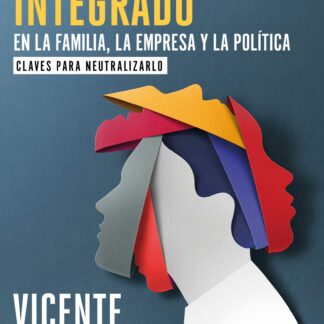 El psicópata integrado en la familia, la empresa y la política Claves para neutralizarlo