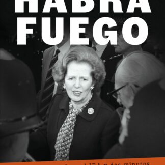 Habrá fuego Margaret Thatcher, el IRA y dos minutos que cambiaron la historia