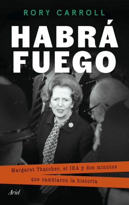 Habrá fuego Margaret Thatcher, el IRA y dos minutos que cambiaron la historia
