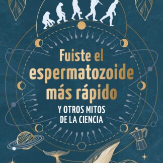 Fuiste el espermatozoide más rápido y otros mitos de la ciencia . Conoce las mentiras que te hicieron creer