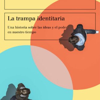 La trampa identitaria Una historia sobre las ideas y el poder en nuestro tiempo