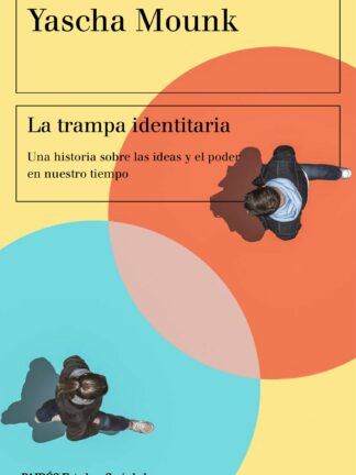 La trampa identitaria Una historia sobre las ideas y el poder en nuestro tiempo