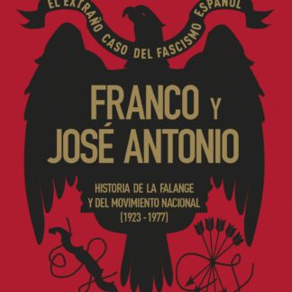 Franco y José Antonio. El extraño caso del fascismo español Historia de la Falange y del Movimiento Nacional (1923-1977)