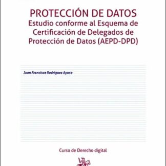 Protección de datos. Estudio conforme al Esquema de Certificación de Delegados de Protección de Datos (AEPD-DPD)