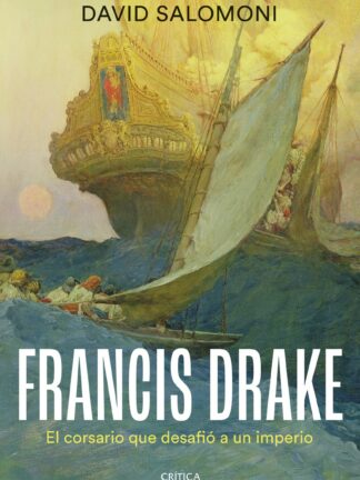 Francis Drake El corsario que desafió a un imperio