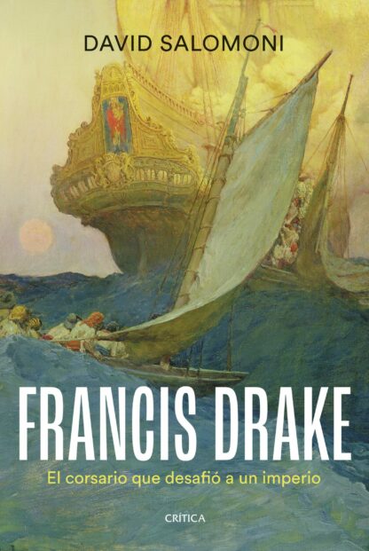 Francis Drake El corsario que desafió a un imperio