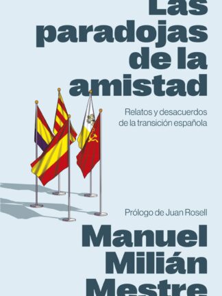 Las paradojas de la amistad. Relatos y desacuerdos de la transición española