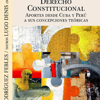 Derecho Constitucional. Aportes desde Cuba y Perú a sus concepciones teóricas