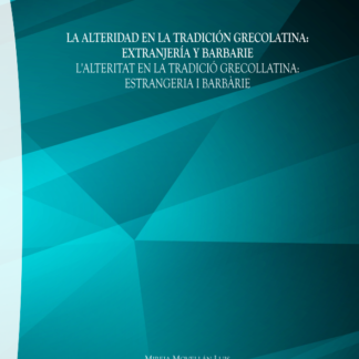 Alteridad en la tradición grecolatina: extranjería y barbarie. L´alteritart en la tradició grecollatina: estrangeria i barbàrie
