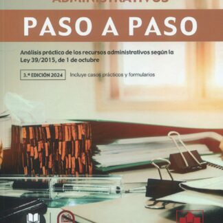 Recursos administrativos. Paso a paso 2024. Análisis práctico de los recursos administrativos según la Ley 39/2015, de 1 de octubre