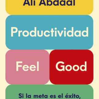 Productividad Feel Good. Si la meta es el éxito, la felicidad es el camino