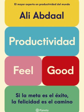 Productividad Feel Good. Si la meta es el éxito, la felicidad es el camino