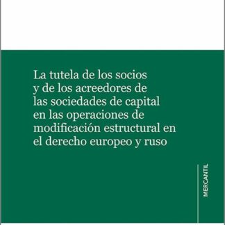 Tutela de los socios y de los acreedores de las sociedades de capital en las operaciones de modificación estructural en el derecho europeo y ruso