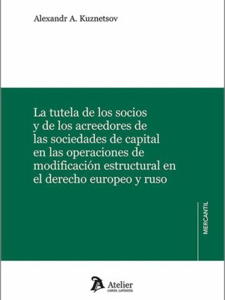 Tutela de los socios y de los acreedores de las sociedades de capital en las operaciones de modificación estructural en el derecho europeo y ruso