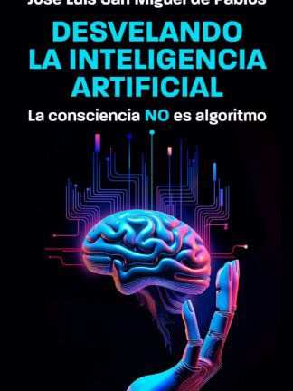 Desvelando la inteligencia artificial. La consciencia NO es algoritmo