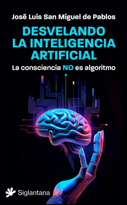 Desvelando la inteligencia artificial. La consciencia NO es algoritmo
