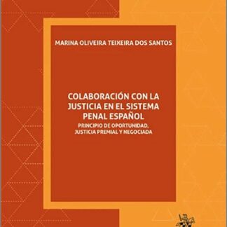 Colaboración con la justicia en el sistema penal español. Principio de oportunidad, justicia premial y negociada