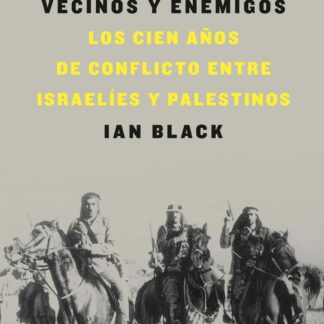 Vecinos y enemigos. Los cien años de conflicto entre israelíes y palestinos