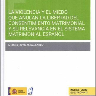 Violencia y miedo que anulan la libertad del consentimiento matrimonial y su relevancia en el sistema matrimonial español