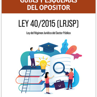 Ley 40/2015 (LRJSP) Ley del Régimen Jurídico del Sector Público Guías y esquemas del opositor