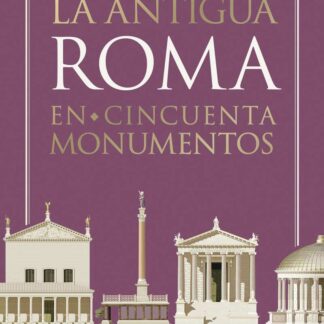 La antigua Roma en cincuenta monumentos