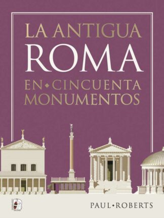 La antigua Roma en cincuenta monumentos