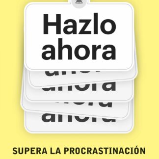 Hazlo ahora. Supera la procrastinación y saca provecho de tu tiempo