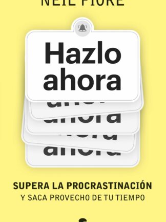 Hazlo ahora. Supera la procrastinación y saca provecho de tu tiempo