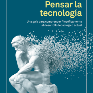 Pensar la tecnología Una guía para comprender filosóficamente el desarrollo tecnológico actual