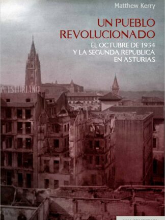 Un pueblo revolucionado. El octubre de 1934 y la Segunda República en Asturias