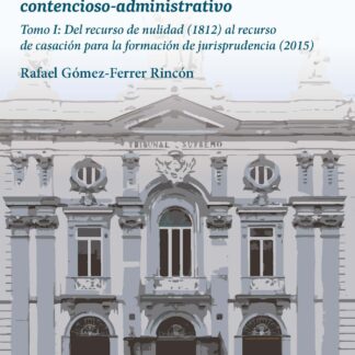 Función constitucional del Tribunal Supremo y recurso de casación contencioso-administrativo. Tomo I: del recurso de nulidad (1812) al recurso de casación para la formación de jurisprudencia (2015)