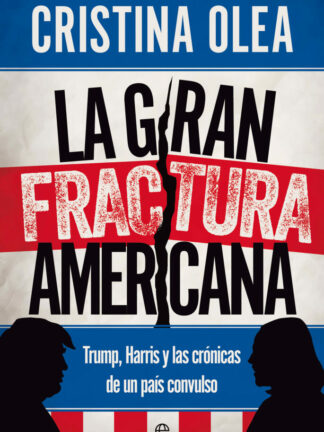 La gran fractura americana Trump, Harris y las crónicas de un país convulso