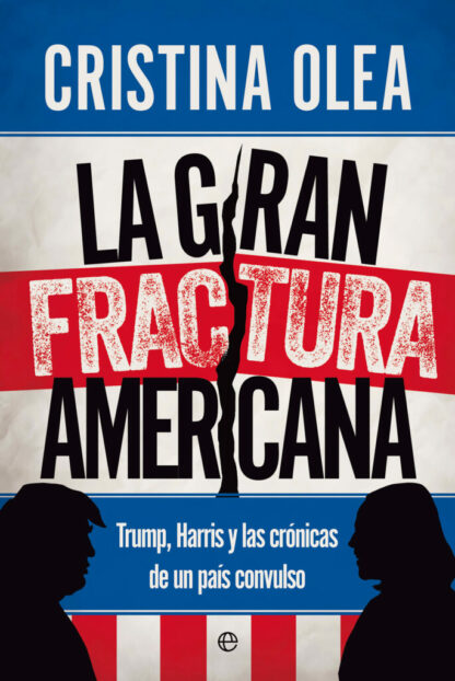 La gran fractura americana Trump, Harris y las crónicas de un país convulso