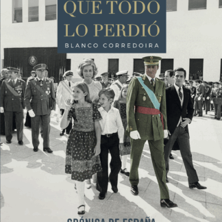 El Rey que todo lo perdió. Crónica de España desde la promesa de un reinado hasta culminar la Transición