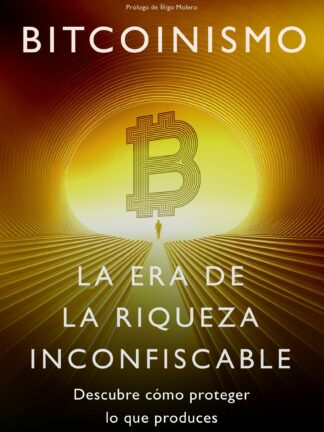 Bitcoinismo. La era de la riqueza inconfiscable
