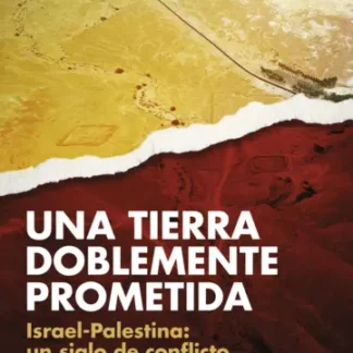 Una tierra doblemente prometida. Israel-Palestina: un siglo de conflicto
