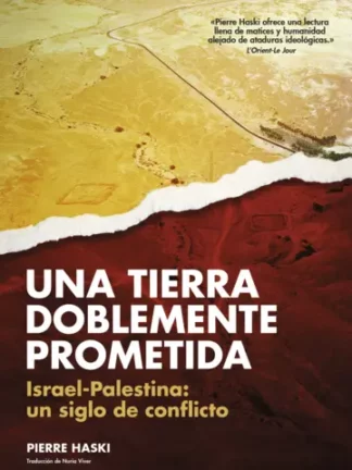 Una tierra doblemente prometida. Israel-Palestina: un siglo de conflicto