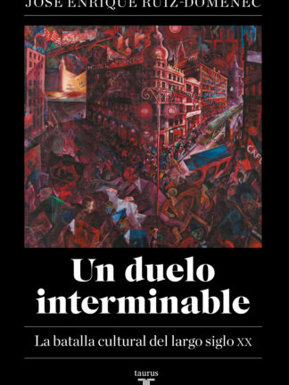 Un duelo interminable. La batalla cultural del largo siglo XX (1871-2021)