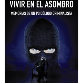 Vivir en el asombro. Memorias de un psicólogo criminalista
