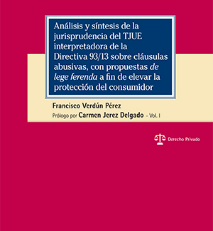 Análisis y síntesis de la jurisprudencia del TJUE interpretadora de la Directiva cláusulas abusivas, con propuestas de 93/1Lege ferenca a fin de elevar la protección del consumidor