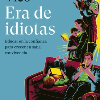 Era de idiotas. Educar en la confianza para crecer en sana convivencia