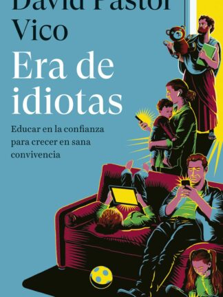 Era de idiotas. Educar en la confianza para crecer en sana convivencia