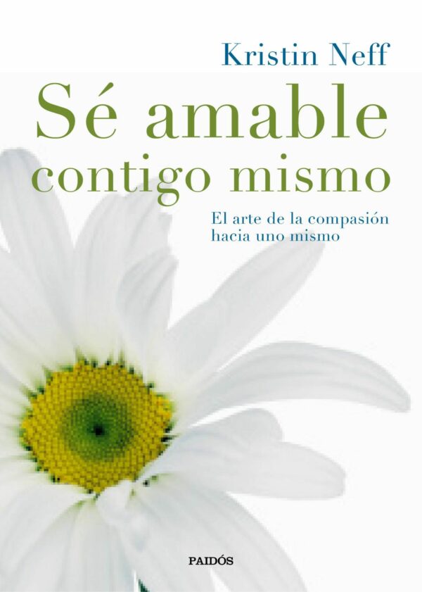 Sé amable contigo mismo El arte de la compasión hacia uno mismo