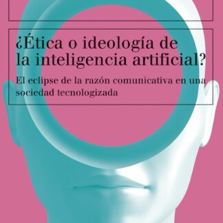 ¿Ética o ideología de la inteligencia artificial? El eclipse de la razón comunicativa en una sociedad tecnologizada